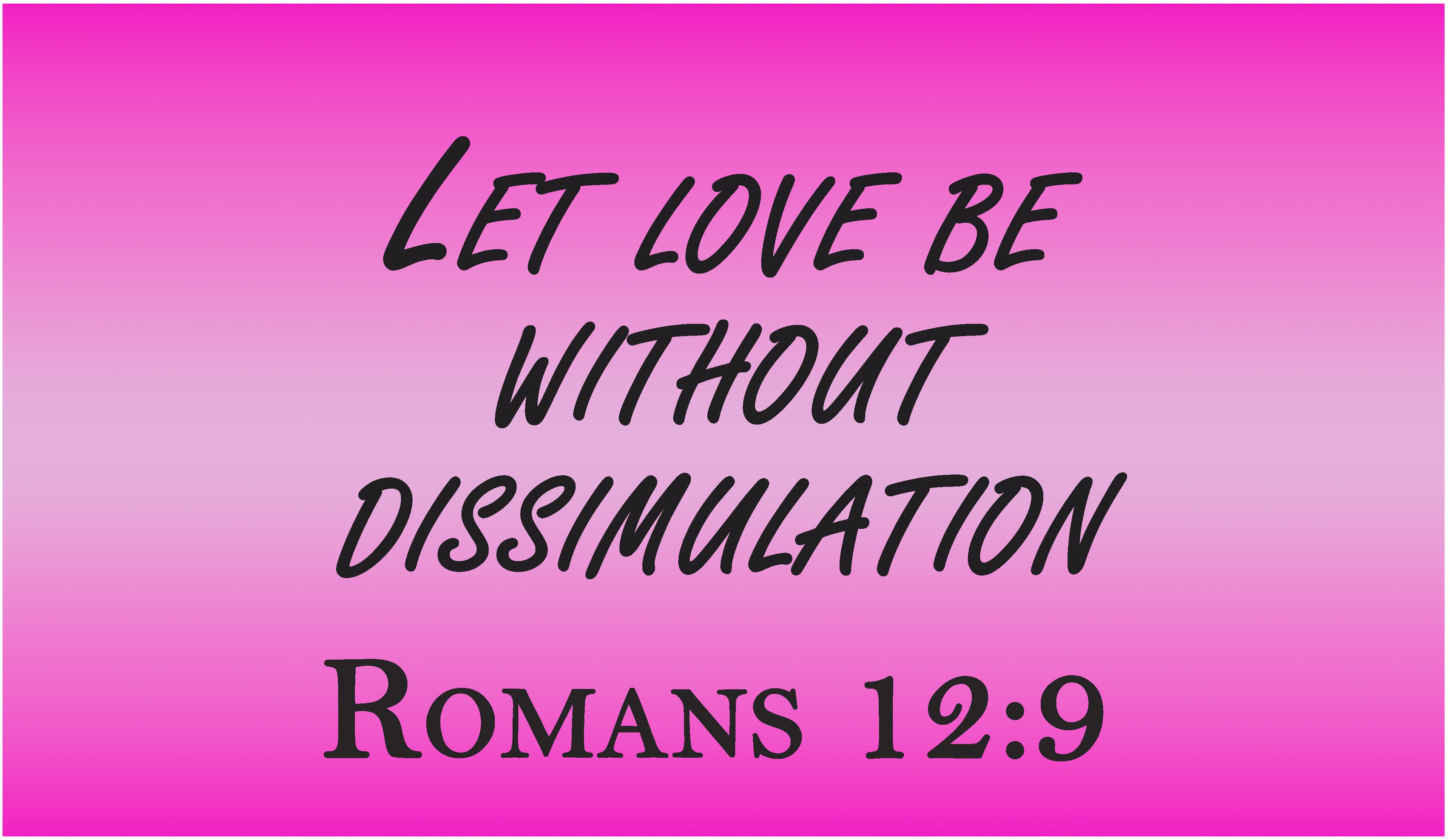 Romans 12:9 - love without hypocrisy